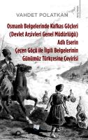 Osmanlı Belgelerinde Kafkas Göçleri Adlı Eserin  Çeçen Göçü ile İlgili Belgelerinin Günümüz Türkçesine Çevirisi Osmanlı Belgelerinde Kafkas Göçleri Adlı Eserin  Çeçen Göçü ile İlgili Belgelerinin Günümüz Türkçesine Çevirisi