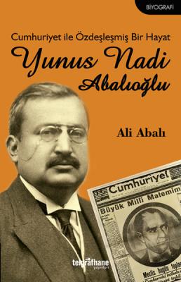 Cumhuriyet ile Özdeşleşmiş Bir Hayat Yunus Nadi Abalıoğlu
