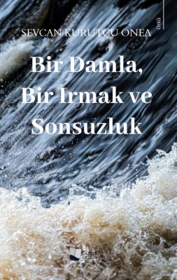 Bir Damla, Bir Irmak ve Sonsuzluk Sevcan Kurutçu Onea