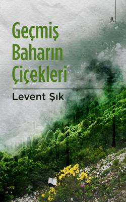 Geçmiş Baharın Çiçekleri Levent Şık