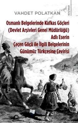 Osmanlı Belgelerinde Kafkas Göçleri Adlı Eserin Çeçen Göçü ile İlgili Belgelerinin Günümüz Türkçesine Çevirisi