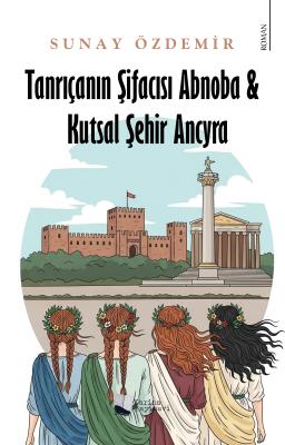 Tanrıçanın Şifacısı Abnoba & Kutsal Şehir Ancyra Sunay Özdemir